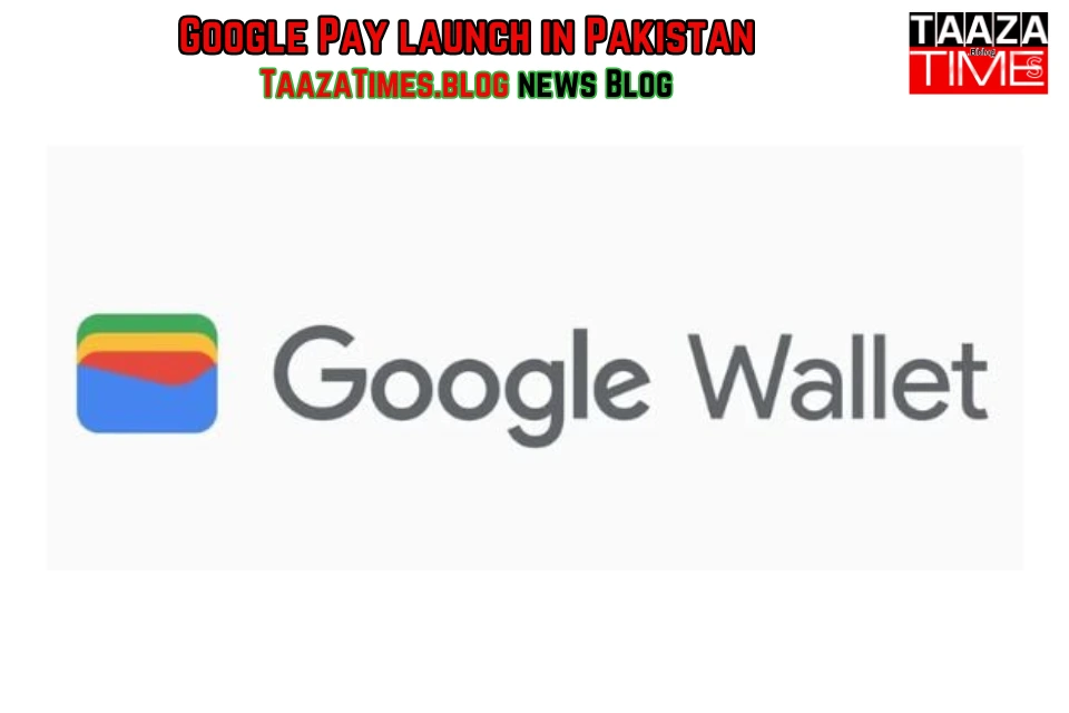 Google Pay launch in Pakistan March 2025